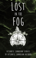 Lost in the Fog: Atlantic Canadian Stories by Atlantic Canadian Authors 106902130X Book Cover
