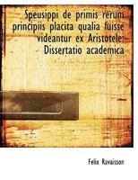 Speusippi de Primis Rerum Principiis Placita Qualia Fuisse Videantur Ex Aristotele: Dissertatio Acad 1115177044 Book Cover
