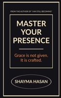 Master Your Presence: Grace is not given, it is crafted. B0GQJKX3LS Book Cover