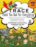 We Can Trace Ages 4-8. Thank You God For Everything. Psalm 9:1: Upper & lowercase letters with arrows, Coloring pages for each letter, Traceable prayer for each letter B09CGFPPW5 Book Cover