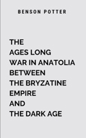 The Ages Long War In Anatolia Between The Bryzatine Empire And The Dark Age: Blending historical grandeur with mythic intrigue 753166884X Book Cover