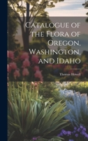 Catalogue of the Flora of Oregon, Washington, and Idaho 1021929840 Book Cover