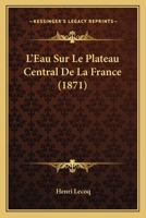 L'Eau Sur Le Plateau Central De La France (1871) 114772377X Book Cover