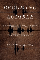 Becoming Audible: Sounding Animality in Performance 0271087978 Book Cover