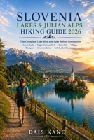 SLOVENIA LAKES & JULIAN ALPS HIKING GUIDE 2026: The Complete Lake Bled and Lake Bohinj Companion: Scenic Trails, Triglav National Park, Waterfalls, ... Itineraries (Adventure Companion Series) B0H9L6N9NH Book Cover