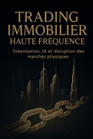 Trading Immobilier Haute Fréquence: Tokenisation, IA et disruption des marchés physiques (Investir à Dubaï / Invest in Dubaï) (French Edition) B0FD2RK5MH Book Cover