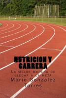 Nutricion y carrera: La mejor manera de llegar a la meta 1530210011 Book Cover