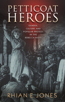 Petticoat Heroes: Rethinking the Rebecca Riots 1783167882 Book Cover