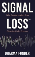 Signal Loss(TM): Why Capable Leaders Stop Choosing Under Pressure B0HBLXPLKJ Book Cover