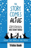 The Story Comes Alive [Volume Two: Disney Princesses and Frozen]: A Guide to Experiencing Movies and Characters at Walt Disney World B0GQPGDXZC Book Cover