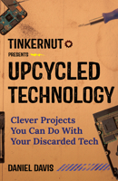Upcycled Technology: Clever Projects You Can Do With Your Discarded Tech 1633539091 Book Cover