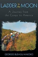 Ladder to the Moon - A Journey from the Congo to America 1457529602 Book Cover