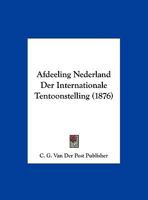 Afdeeling Nederland Der Internationale Tentoonstelling (1876) 1160715092 Book Cover