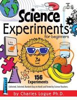 Science Experiments for Beginners, 156 Experiments - Collected, Selected, Ranked (Easy to Hard) and Tested by Science Teachers 1614932794 Book Cover