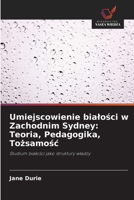 Umiejscowienie białości w Zachodnim Sydney: Teoria, Pedagogika, Tożsamość: Studium białości jako struktury władzy 6203330043 Book Cover
