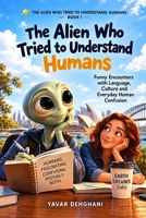 Book 1 — The Alien Who Tried to Understand Humans: Funny Encounters with Language, Culture and Everyday Human Confusion B0HMTJZ5MD Book Cover