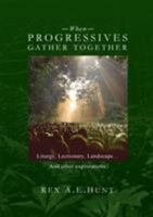 When Progressives Gather Together: Liturgy, Lectionary, Landscape and Other Explorations 0994470754 Book Cover