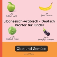 Libanesisch-Arabisch - Deutsch Wörter für Kinder - Obst und Gemüse: Libanesisch-Arabisch Lernen für Kinder und Anfänger - Zweisprachiges Bilderbuch ... (German Edition) B0GJXQJ4GD Book Cover