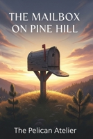 The Mailbox on Pine Hill: Letters That Heal a Town: A novel in stories about love, loss, forgiveness, and the courage to speak again. B0FWC8SM2S Book Cover