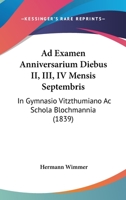 Ad Examen Anniversarium Diebus II, III, IV Mensis Septembris: In Gymnasio Vitzthumiano Ac Schola Blochmannia (1839) 1168025842 Book Cover