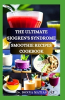 The Ultimate Sjogren's Syndrome Smoothie Recipes Cookbook: Revitalize Your Wellness with Hydrating Blends for Sjogren Syndrome Management B0CS3RT8DG Book Cover