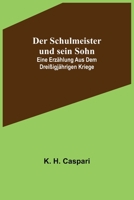 Der Schulmeister Und Sein Sohn: Eine Erzahlung Aus Dem Dreissigjahrigen Kriege (1866) 9356578680 Book Cover