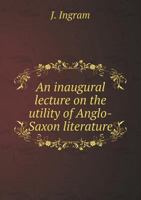 An Inaugural Lecture On The Utility Of Anglo-Saxon Literature (1807) 1437477887 Book Cover