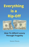 Everything is a Rip-Off: How To Afford Luxury Through Frugality B08GV97QVX Book Cover