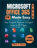 MICROSOFT OFFICE 365 MADE EASY: Your Complete Beginner-to-Expert Guide to All 9 Apps B0FD4RVVL7 Book Cover