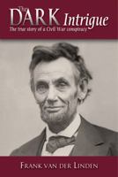 Dark Intrigue: Democrats and Confederates Combine Against Lincoln 1555916104 Book Cover