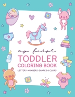 My First Coloring Book for Toddlers: Learn Alphabet Letters, Numbers, Shapes, Colors. Early Learning Educational Coloring Activity Book for Toddler Kids. 1658095707 Book Cover