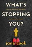 What's Stopping You? : Face Your Fears, Ignite Your Passion, and Activate You Dreams 1735244805 Book Cover