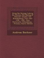 Krieg Des Herzogs Ludwig Des Reichen Mit Markgraf Albrecht Achilles Von Brandenburg: Vom Jahr 1458 - 1462: Eine Historische Abhandlung... 1019340452 Book Cover