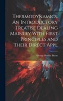 Thermodynamics. An Introductory Treatise Dealing Mainley With First Principles and Their Direct Appl 1021415170 Book Cover