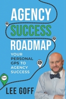 Agency Success Roadmap: Your Personal GPS to Agency Success 1797924559 Book Cover