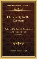 Christianity in the Cartoons: Referred to Artistic Treatment and Historic Fact 1246501325 Book Cover