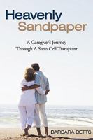 Heavenly Sandpaper: A Caregiver's Journey Through a Stem Cell Transplant 1615071415 Book Cover