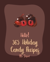 Hello! 365 Holiday Candy Recipes: Best Holiday Candy Cookbook Ever For Beginners [Halloween Dessert Book, Dark Chocolate Book, Marshmallow Recipe, Hard Candy Recipes, Christmas Candy Recipes] [Book 1] B0851LYPXQ Book Cover