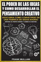 El Poder de Las Ideas y Como Desarrollar el Pensamiento Creativo: Descubra Como Convertirse en Una Fabrica de Ideas Ahora 1539120139 Book Cover