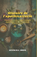 Histoire de l'apothicairerie: L'herboristerie continue de se développer en fusionnant les connaissances traditionnelles et la recherche moderne, ... le passé et l'avenir de l (French Edition) B0F53YM42J Book Cover