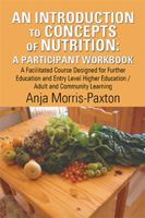 An Introduction to Concepts of Nutrition: A Participant Workbook: A Facilitated Course Designed for Further Education and Entry Level Higher Education / Adult and Community Learning 1543494595 Book Cover