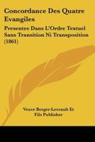 Concordance Des Quatre Evangiles: Presentee Dans L'Ordre Textuel Sans Transition Ni Transposition (1861) 1168086345 Book Cover
