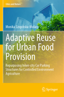 Adaptive Reuse for Urban Food Provision: Repurposing Inner-city Car Parking Structures for Controlled Environment Agriculture 3031052129 Book Cover