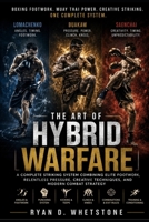 The Art Of Hybrid Warfare: The Art of Hybrid Warfare: A Complete Striking System Combining Muay Thai Power, Elite Footwork, Tactical Angles, and Modern Combat Strategy B0H6HYWSG8 Book Cover