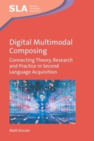 Digital Multimodal Composing: Connecting Theory, Research and Practice in Second Language Acquisition 1800410425 Book Cover
