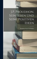 J.P. Proudhon. Sein Leben Und Seine Positiven Ideen 1018344543 Book Cover