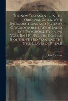 The New Testament ... in the Original Greek, With Introductions and Notes by C. Wordsworth. [With] Index [By J. Twycross]. 5Th (New) Vols. [In 5 Pt. ... the Title-Leaves of Pt.2,4,5]; Edition 2 1021934747 Book Cover