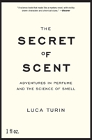 The Secret of Scent: Adventures in Perfume and the Science of Smell 0061133841 Book Cover
