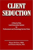 CLIENT SEDUCTION: A Step-by-Step Lead Generation System for Professional and Technology Service Firms 1418444804 Book Cover