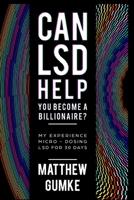 Can LSD Help You Become A Billionaire?: My Experience Micro-Dosing LSD For 30 Days 1089533357 Book Cover